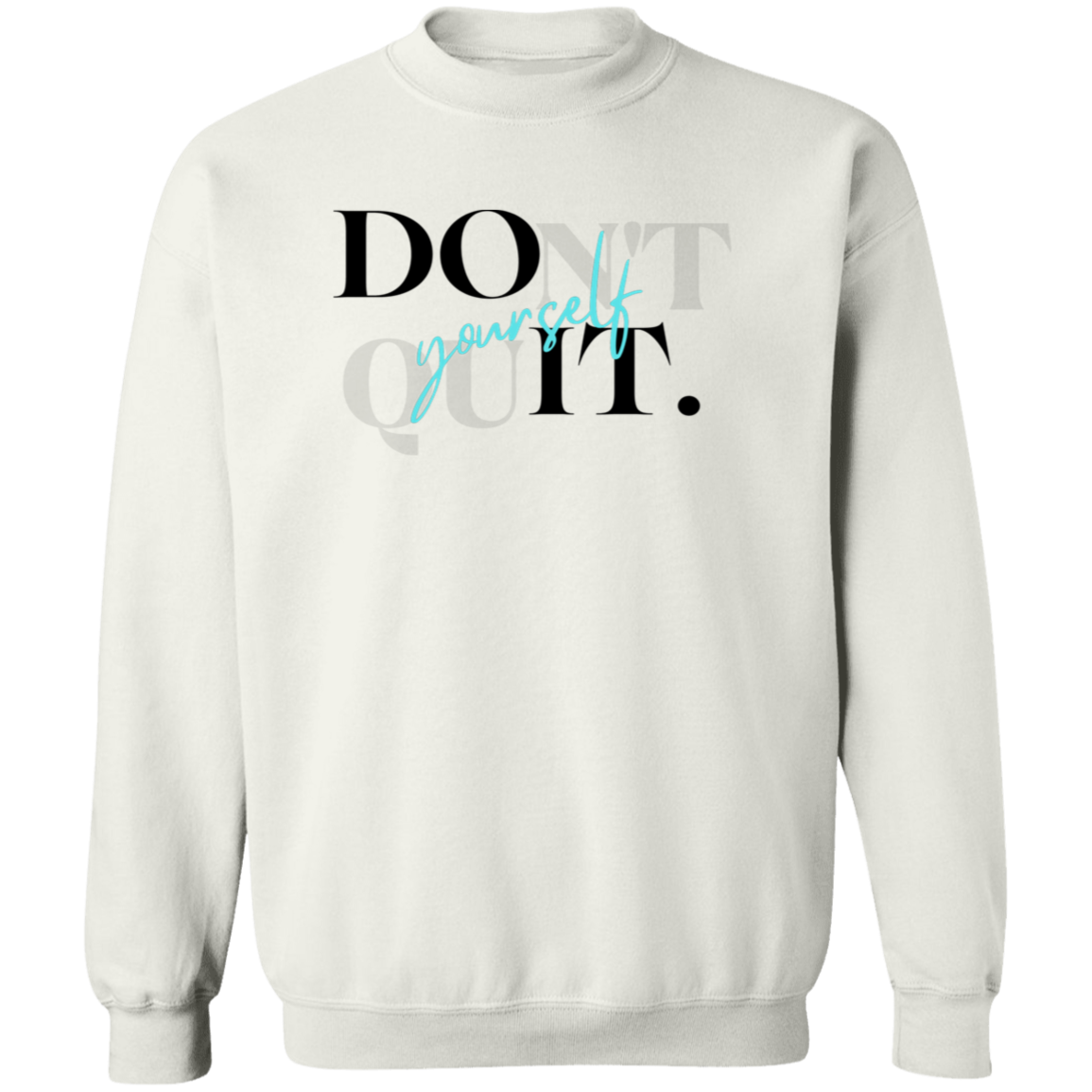 Don't Quit Sweatshirt